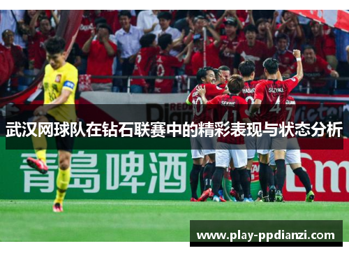 武汉网球队在钻石联赛中的精彩表现与状态分析